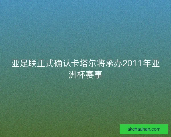 亚足联正式确认卡塔尔将承办2011年亚洲杯赛事